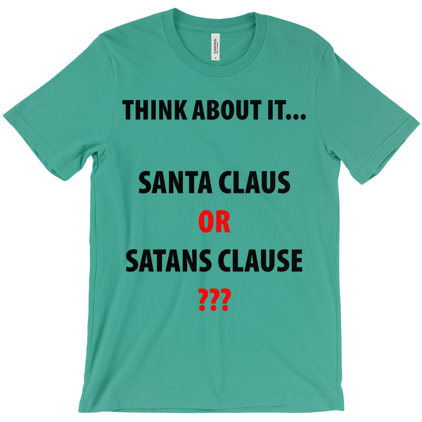 Think About it... Santa Claus or Satans CLause T-Shirts