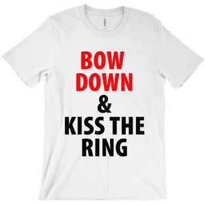 Bow Down and Kiss the Ring T-Shirts