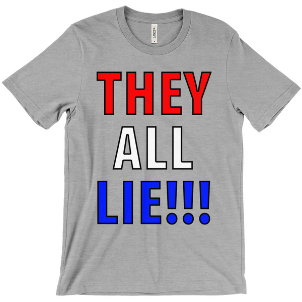 They All Lie!!1 T-Shirt - Political T-Shirt - Controversial T-Shirt - Conspiracy T-Shirt