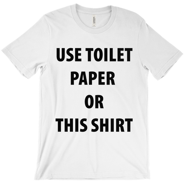 Use Toilet Paper or This Shirt T-Shirts