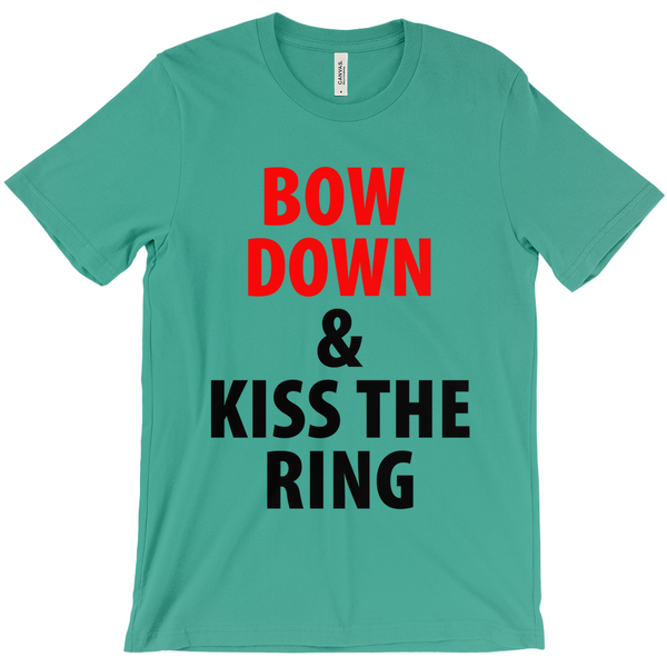 Bow Down and Kiss the Ring T-Shirts