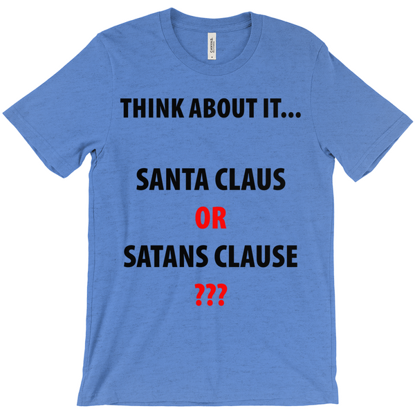 Think About it... Santa Claus or Satans CLause T-Shirts