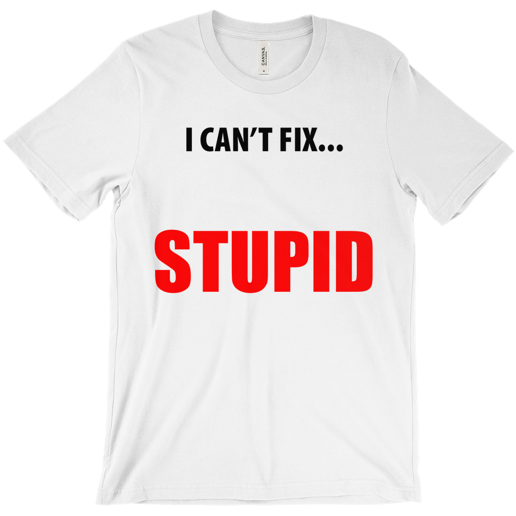 i CANT FIX STUPID  T-Shirts