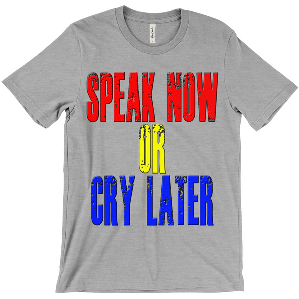 Speak Now or Cry Later T-Shirts - Political T-Shirt - Controversial T-Shirt