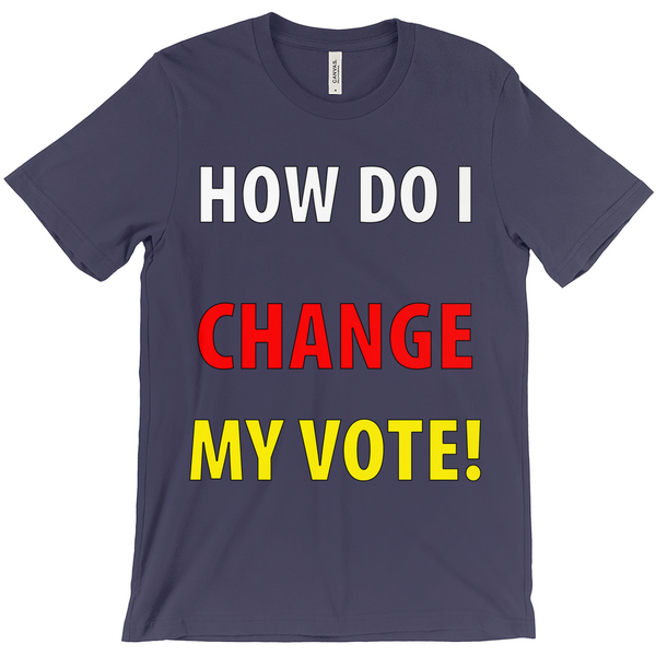 How Do I Change My Vote T-Shirt - Political T-Shirt - Controversial T-Shirt - Political Campaign 2020 T-Shirt