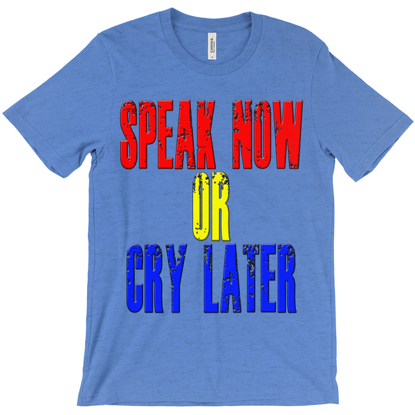 Speak Now or Cry Later T-Shirts - Political T-Shirt - Controversial T-Shirt