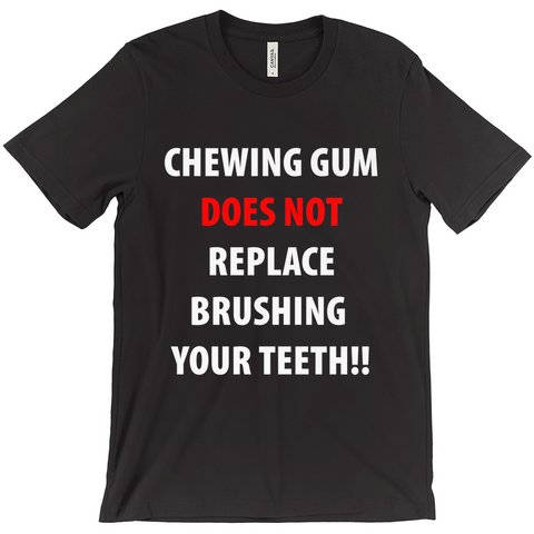 Chewing Gum Does Not Replace Brushing Your Teeth T-Shirt - Funny t-Shirt