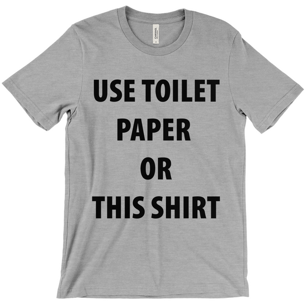 Use Toilet Paper or This Shirt T-Shirts