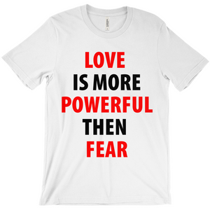 Love Is More Powerful Then Fear T-Shirt