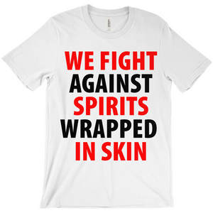 We Fight Against Spirits Wrapped In Skin T-Shirt