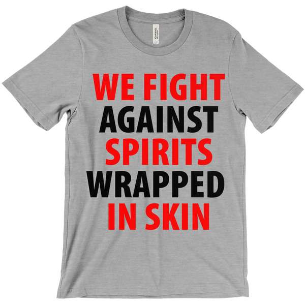 We Fight Against Spirits Wrapped In Skin T-Shirt