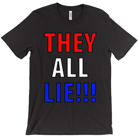 They All Lie!!1 T-Shirt - Political T-Shirt - Controversial T-Shirt - Conspiracy T-Shirt