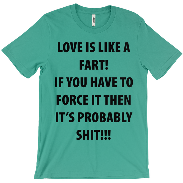 Love Is Like A Fart T-Shirt - Fart Shirt - Funny Fart Shirt - Funny T-Shirt - Sarcastic Shirt