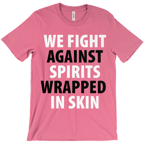 We Fight Against Spirits Wrapped In Skin T-Shirt