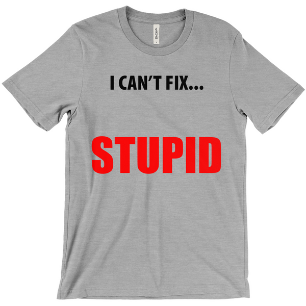 i CANT FIX STUPID  T-Shirts