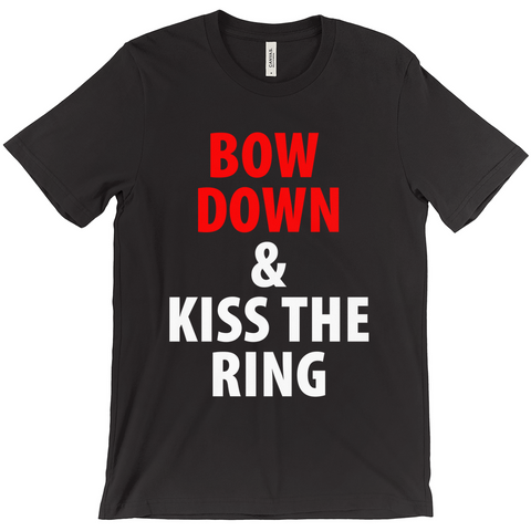 Bow Down and Kiss the Ring T-Shirts