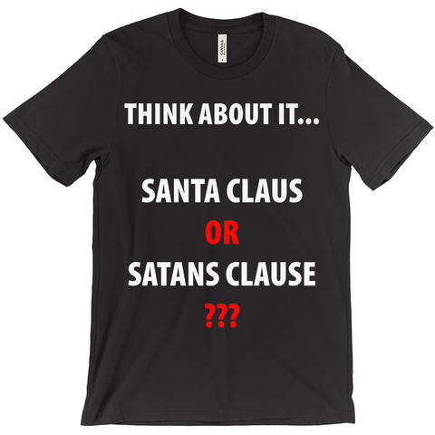 Think About it... Santa Claus or Satans CLause T-Shirts