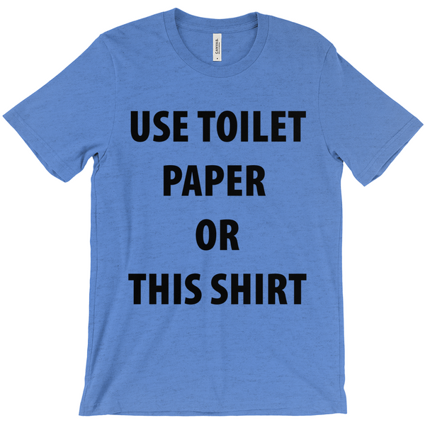 Use Toilet Paper or This Shirt T-Shirts