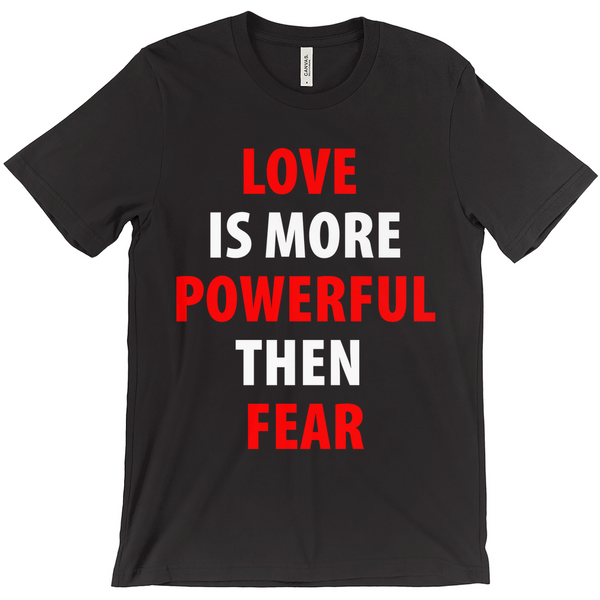 Love Is More Powerful Then Fear T-Shirt