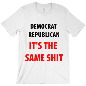 Democrat Republican Its The Sam Shit T-Shirts - Political T-Shirt - Controversial T-Shirt - Conspiracy T-Shirt Activist T-Shirt