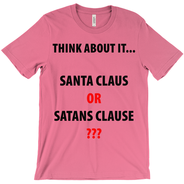 Think About it... Santa Claus or Satans CLause T-Shirts