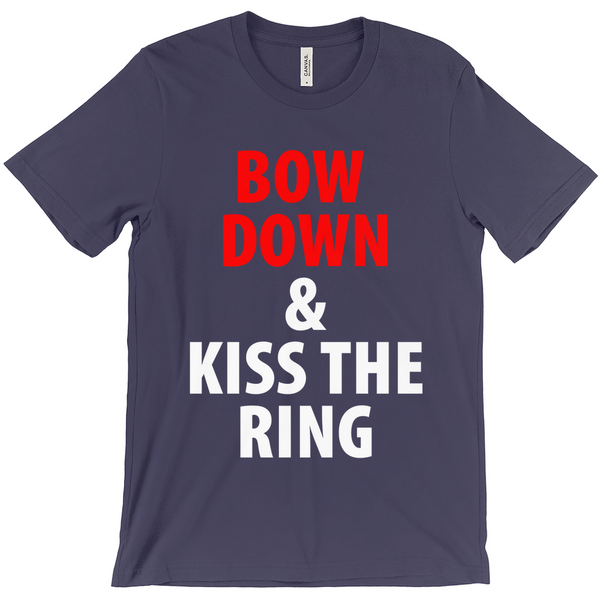 Bow Down and Kiss the Ring T-Shirts