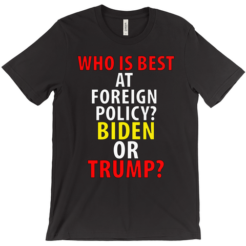 Who Is Best At Forgein Policy Biden Or Trump T-Shirts