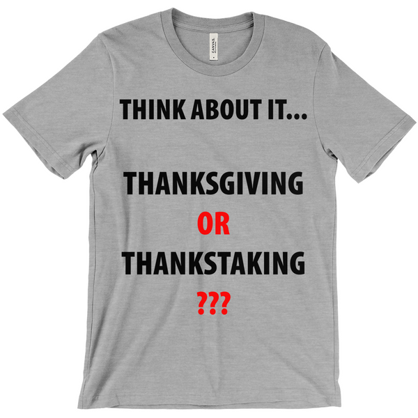 Think About It... Thanks Giving or Thanks Taking? T-Shirts