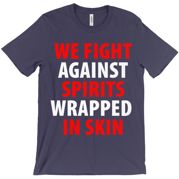 We Fight Against Spirits Wrapped In Skin T-Shirt