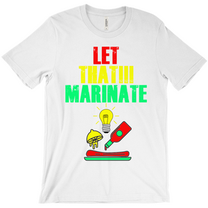 Let That Marinate T-Shirts