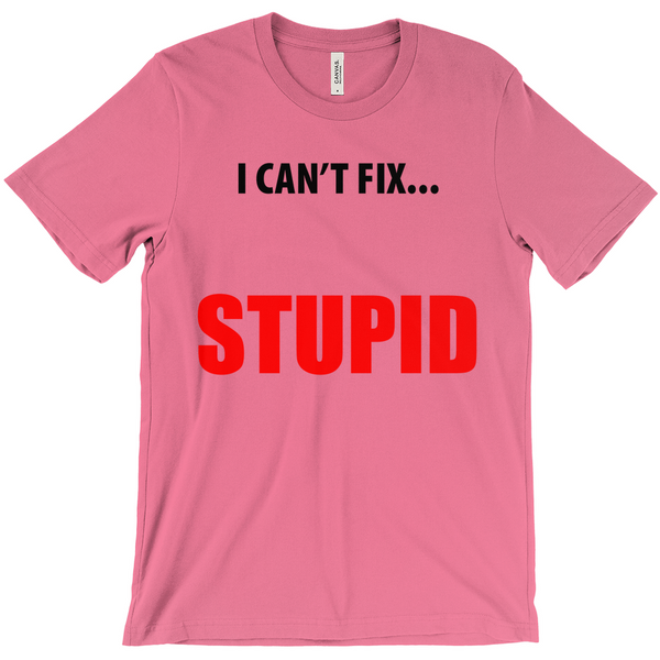 i CANT FIX STUPID  T-Shirts