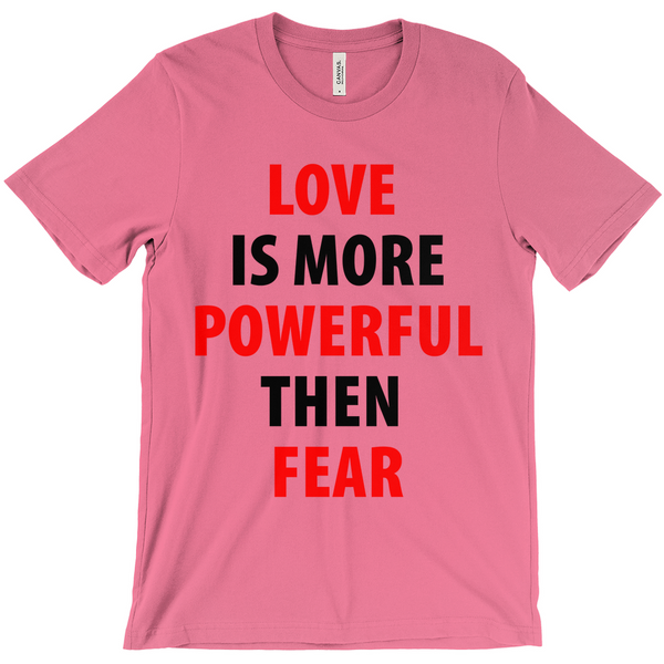 Love Is More Powerful Then Fear T-Shirt