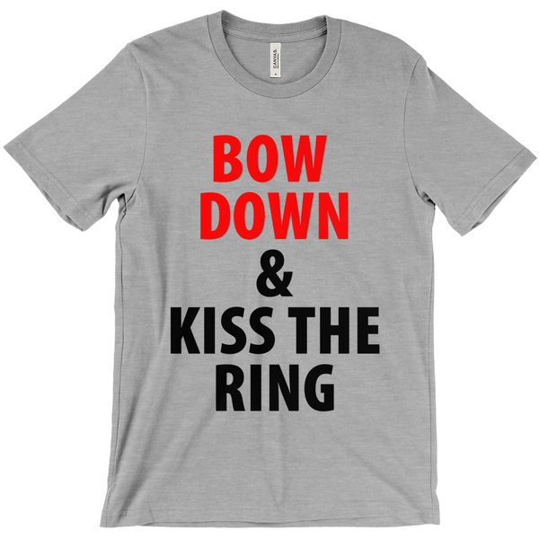 Bow Down and Kiss the Ring T-Shirts