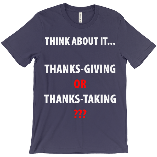 Think About It... Thanks Giving or Thanks Taking? T-Shirts