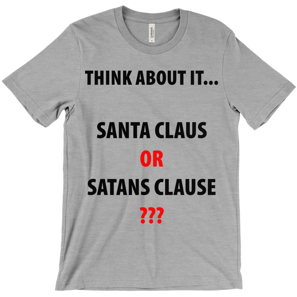 Think About it... Santa Claus or Satans CLause T-Shirts