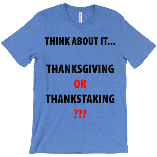 Think About It... Thanks Giving or Thanks Taking? T-Shirts