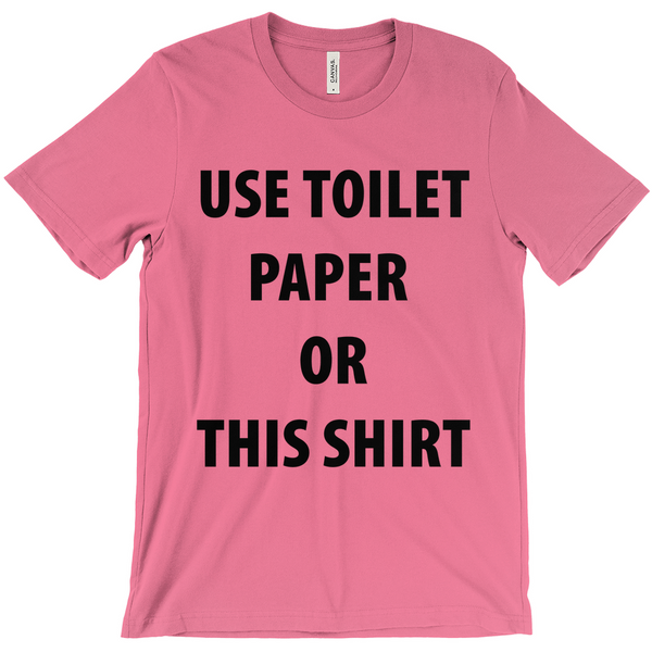 Use Toilet Paper or This Shirt T-Shirts