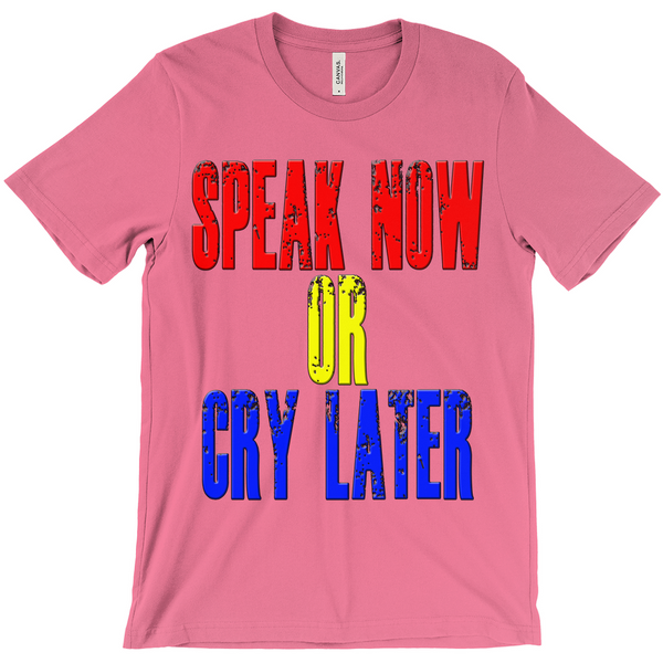 Speak Now or Cry Later T-Shirts - Political T-Shirt - Controversial T-Shirt