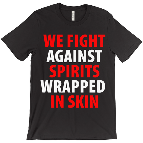 We Fight Against Spirits Wrapped In Skin T-Shirt