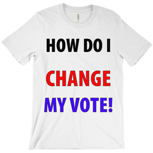 How Do I Change My Vote T-Shirt - Political T-Shirt - Controversial T-Shirt - Political Campaign 2020 T-Shirt