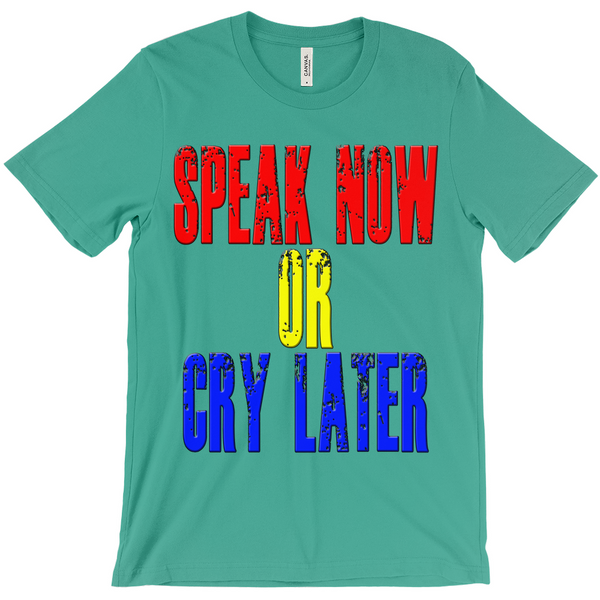 Speak Now or Cry Later T-Shirts - Political T-Shirt - Controversial T-Shirt