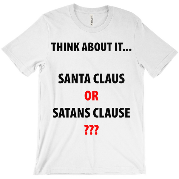 Think About it... Santa Claus or Satans CLause T-Shirts