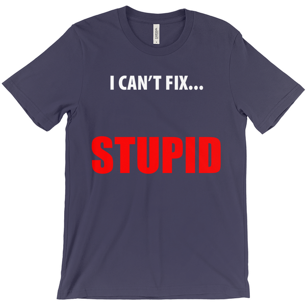 i CANT FIX STUPID  T-Shirts