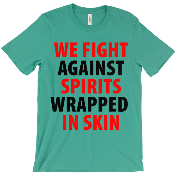 We Fight Against Spirits Wrapped In Skin T-Shirt