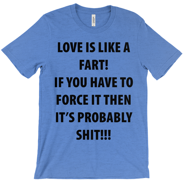 Love Is Like A Fart T-Shirt - Fart Shirt - Funny Fart Shirt - Funny T-Shirt - Sarcastic Shirt